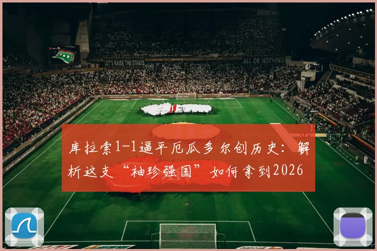 库拉索1-1逼平厄瓜多尔创历史：解析这支“袖珍强国”如何拿到2026世界杯预选赛关键首分