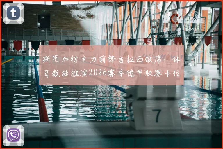 斯图加特主力前锋吉拉西缺席,体育数据推演2026赛季德甲联赛卡位战影响